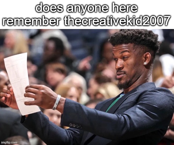 jimmy butler | does anyone here remember thecreativekid2007 | image tagged in jimmy butler | made w/ Imgflip meme maker