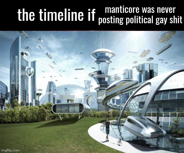 the timeline if | manticore was never posting political gay shit | image tagged in the timeline if | made w/ Imgflip meme maker