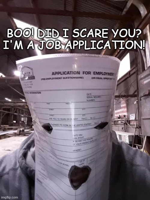 @ that one politics dude | BOO! DID I SCARE YOU? I'M A JOB APPLICATION! | image tagged in job application jumpscare | made w/ Imgflip meme maker