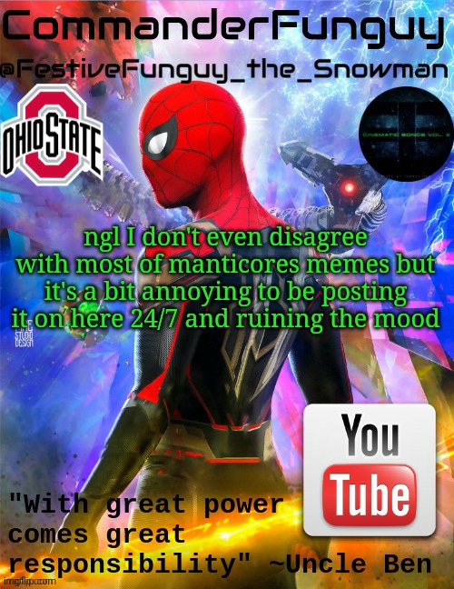 fr | ngl I don't even disagree with most of manticores memes but it's a bit annoying to be posting it on here 24/7 and ruining the mood | image tagged in commanderfunguy no way home template thx foxy-198727 | made w/ Imgflip meme maker