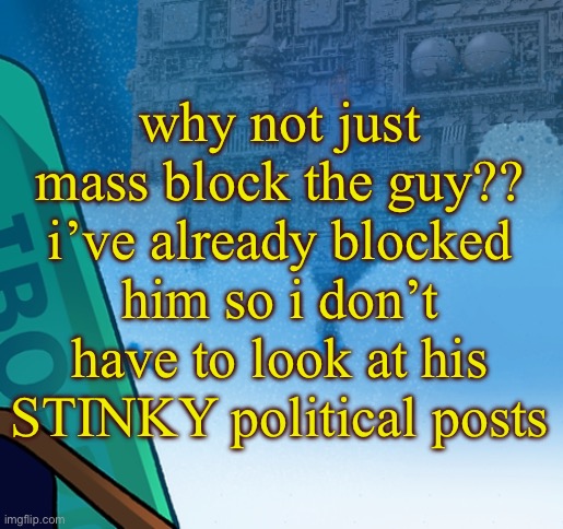 five pebbles activities | why not just mass block the guy?? i’ve already blocked him so i don’t have to look at his STINKY political posts | image tagged in five pebbles activities | made w/ Imgflip meme maker
