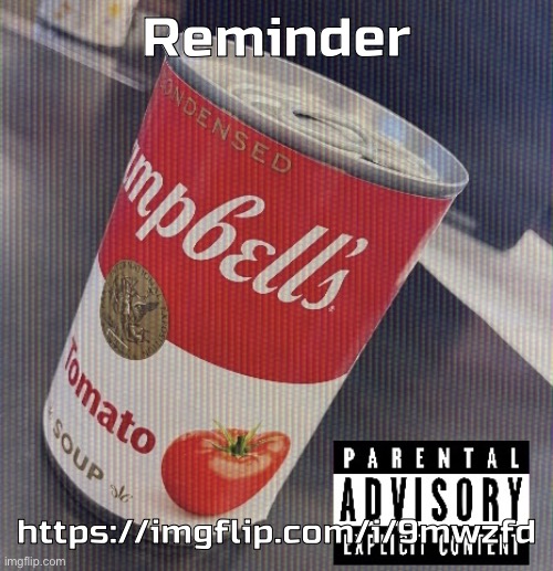 Sick ass tomato soup can | Reminder; https://imgflip.com/i/9mwzfd | image tagged in sick ass tomato soup can | made w/ Imgflip meme maker