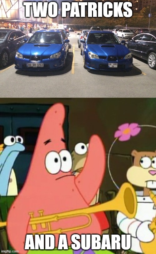 i call patrick subaru | TWO PATRICKS; AND A SUBARU | image tagged in subaru wrx family,memes,patrick,spongebob,subaru,cars | made w/ Imgflip meme maker