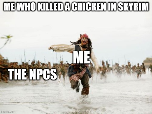 I was on low Health don't blame me | ME WHO KILLED A CHICKEN IN SKYRIM; ME; THE NPCS | image tagged in memes,jack sparrow being chased,skyrim | made w/ Imgflip meme maker