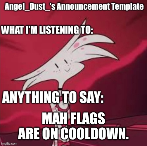 MAH FLAGS ARE ON COOLDOWN. | image tagged in angel_dust s announcement template | made w/ Imgflip meme maker
