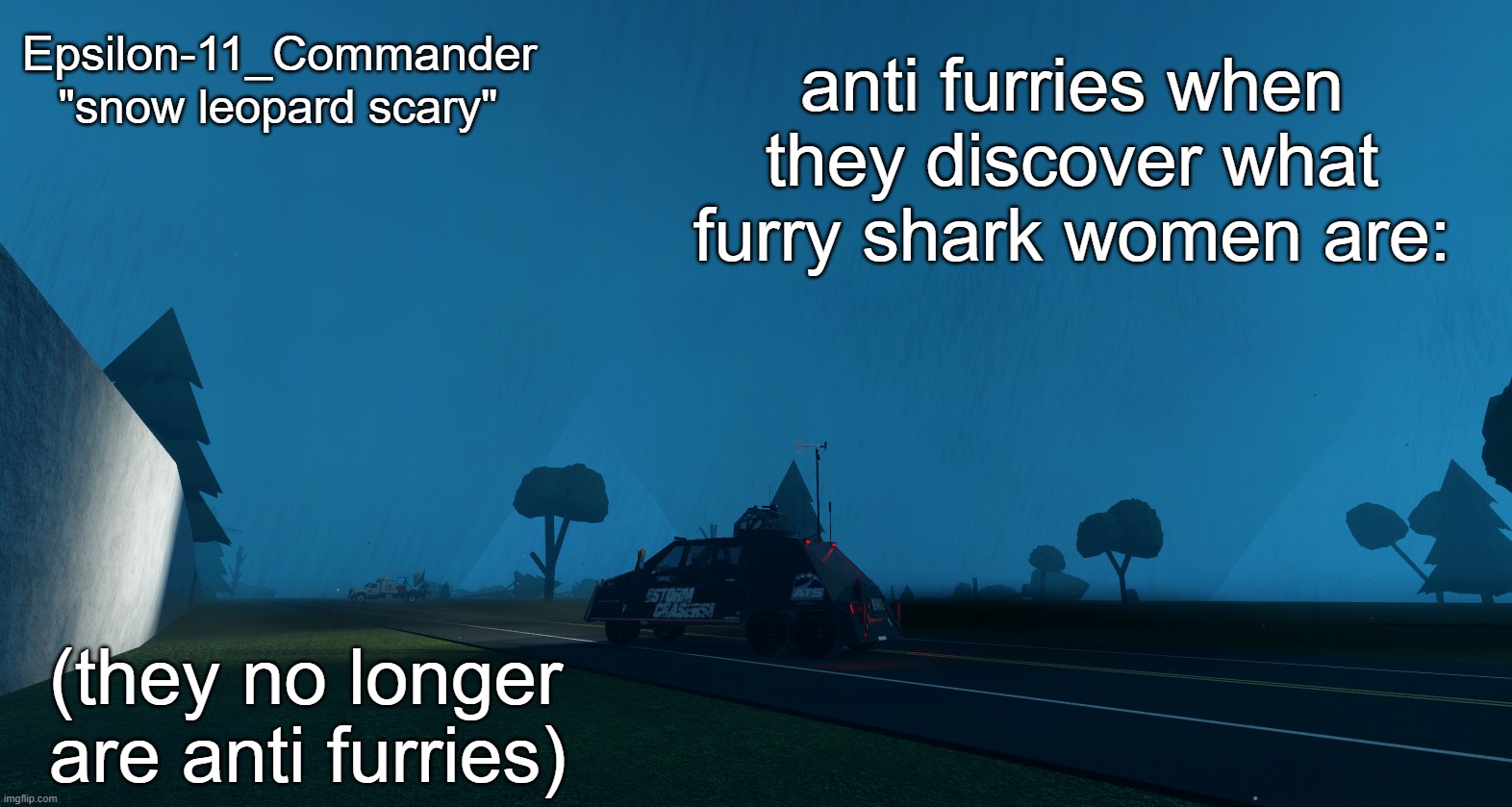 half of em are closeted furries anyway | anti furries when they discover what furry shark women are:; (they no longer are anti furries) | image tagged in epsilon-11_commander's snow leopard scary temp | made w/ Imgflip meme maker