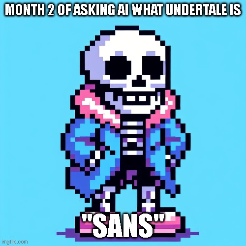 it looks weird | MONTH 2 OF ASKING AI WHAT UNDERTALE IS; "SANS" | image tagged in undertale,ai | made w/ Imgflip meme maker