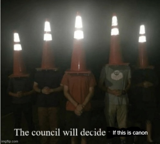 The council will decide your fate | If this is canon | image tagged in the council will decide your fate | made w/ Imgflip meme maker