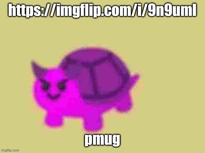 https://imgflip.com/i/9n9uml | https://imgflip.com/i/9n9uml; pmug | image tagged in low quality devil turtle | made w/ Imgflip meme maker