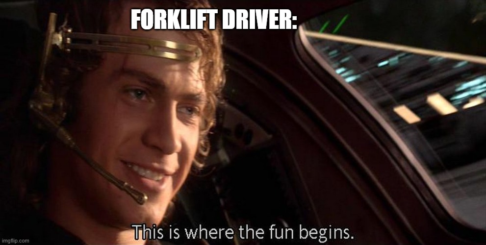 This is where the fun begins | FORKLIFT DRIVER: | image tagged in this is where the fun begins | made w/ Imgflip meme maker