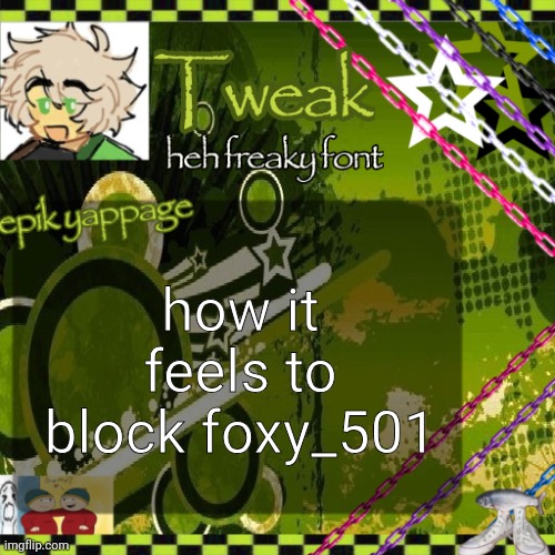 the 24th announcement temp | how it feels to block foxy_501 | image tagged in the 24th announcement temp | made w/ Imgflip meme maker