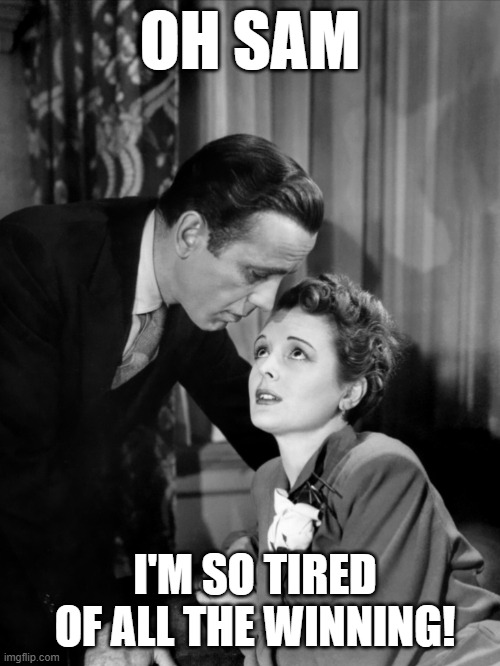 mary astor | OH SAM; I'M SO TIRED OF ALL THE WINNING! | image tagged in mary astor | made w/ Imgflip meme maker