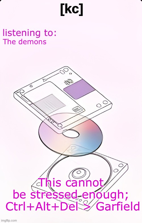 Yandhi temp | The demons; This cannot be stressed enough;
 Ctrl+Alt+Del > Garfield | image tagged in yandhi temp | made w/ Imgflip meme maker