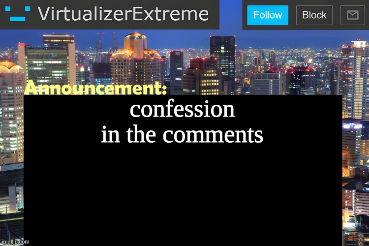 Virtualizer Announcement Temp (Remastered) | confession in the comments | image tagged in virtualizer announcement temp remastered | made w/ Imgflip meme maker