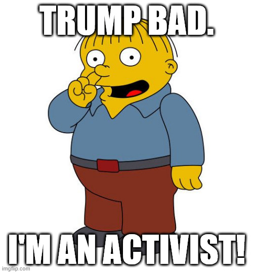 Democrats and Leftists on social media | TRUMP BAD. I'M AN ACTIVIST! | image tagged in ralph wiggums picking nose,tds,virtue signalling,democrats,leftists | made w/ Imgflip meme maker