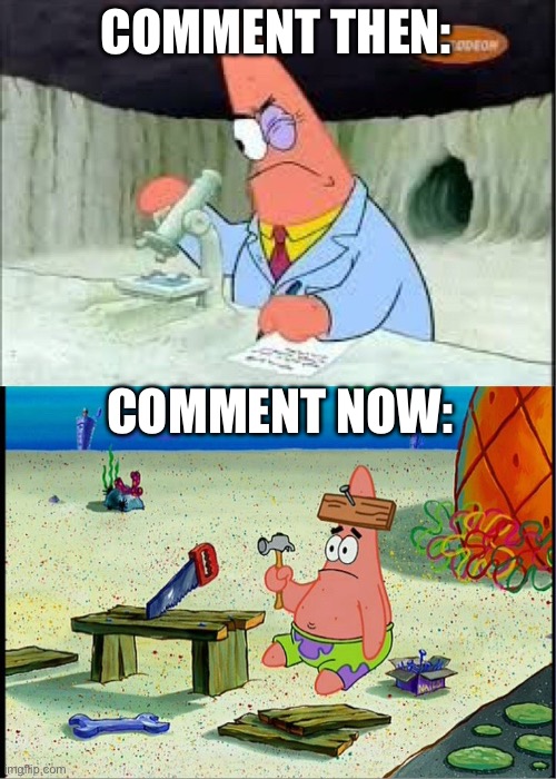 Comment in social media be like: | COMMENT THEN:; COMMENT NOW: | image tagged in patrick smart dumb | made w/ Imgflip meme maker