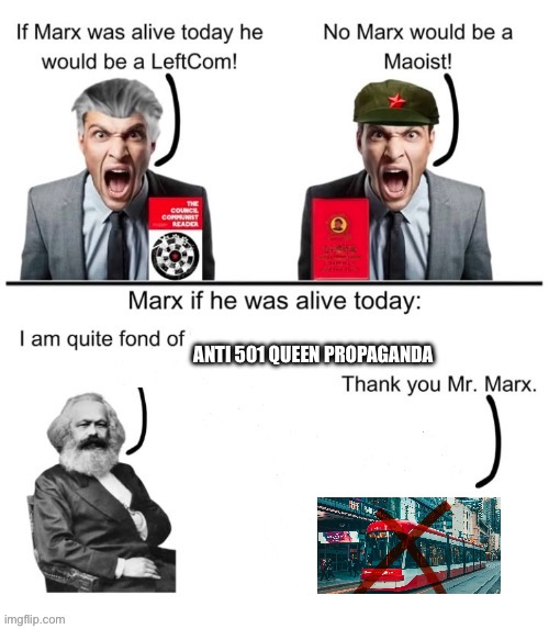 If Marx was alive today he would | ANTI 501 QUEEN PROPAGANDA | image tagged in if marx was alive today he would,toronto | made w/ Imgflip meme maker