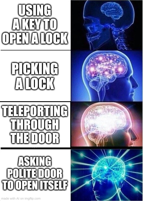 Expanding Brain Meme | USING A KEY TO OPEN A LOCK; PICKING A LOCK; TELEPORTING THROUGH THE DOOR; ASKING POLITE DOOR TO OPEN ITSELF | image tagged in memes,expanding brain | made w/ Imgflip meme maker