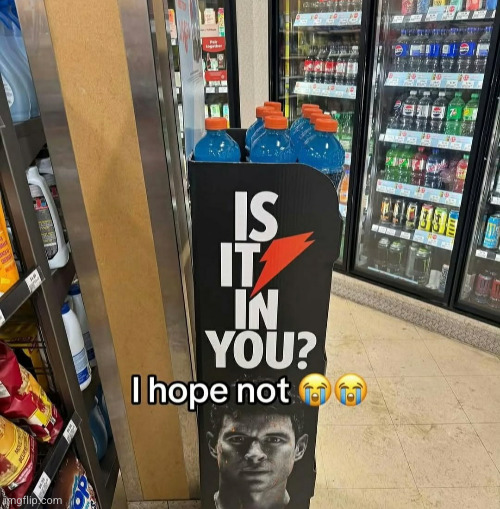 I hope not | image tagged in dark humor,funny,gatorade,sexy,sex,grocery store | made w/ Imgflip meme maker