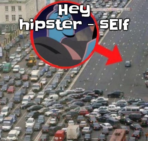 Yuh | Hey hipster - sElf | image tagged in ozzydrive | made w/ Imgflip meme maker