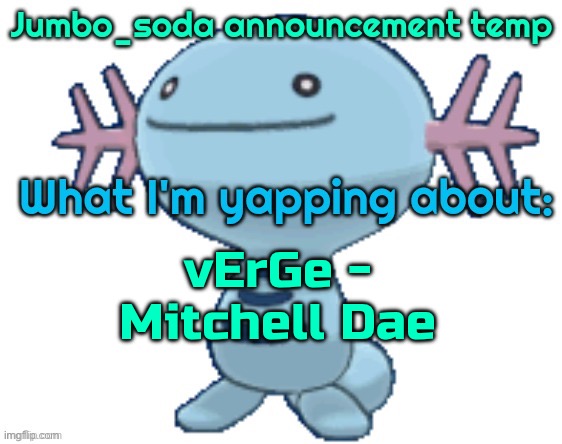 Jumbo_soda low quality wooper announcement temp | vErGe - Mitchell Dae | image tagged in jumbo_soda low quality wooper announcement temp | made w/ Imgflip meme maker