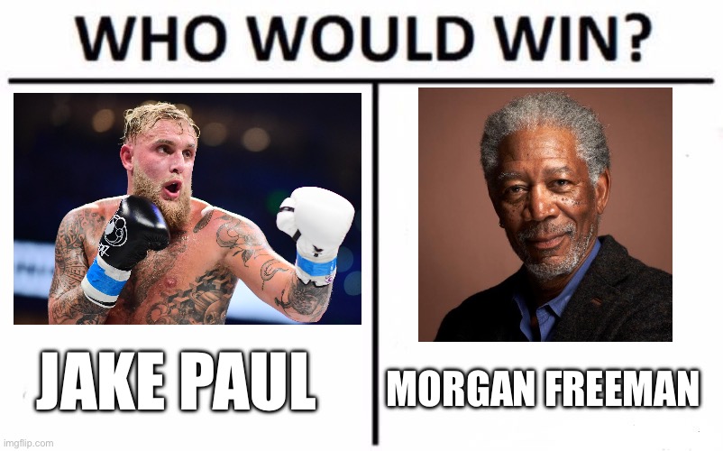 We all know who’s winning | JAKE PAUL; MORGAN FREEMAN | image tagged in memes,who would win,jake paul,morgan freeman,funny memes | made w/ Imgflip meme maker