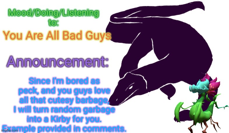 peck it all | You Are All Bad Guys; Since I'm bored as peck, and you guys love all that cutesy barbage, I will turn random garbage into a Kirby for you. Example provided in comments. | image tagged in violet monitor anno temp | made w/ Imgflip meme maker