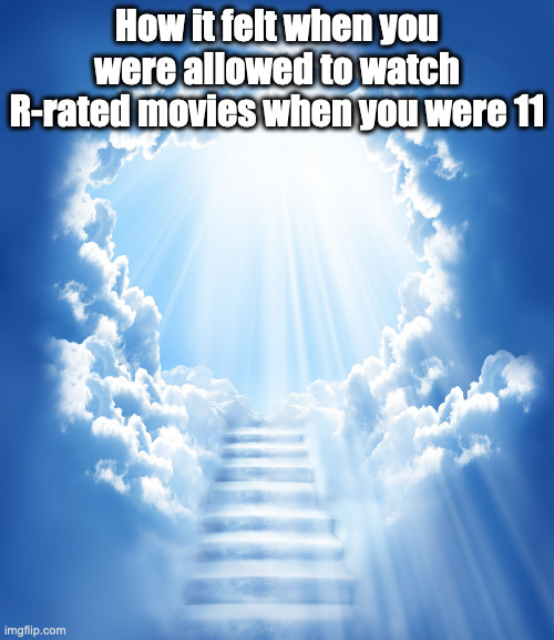 Heaven | How it felt when you were allowed to watch R-rated movies when you were 11 | image tagged in heaven,childhood | made w/ Imgflip meme maker