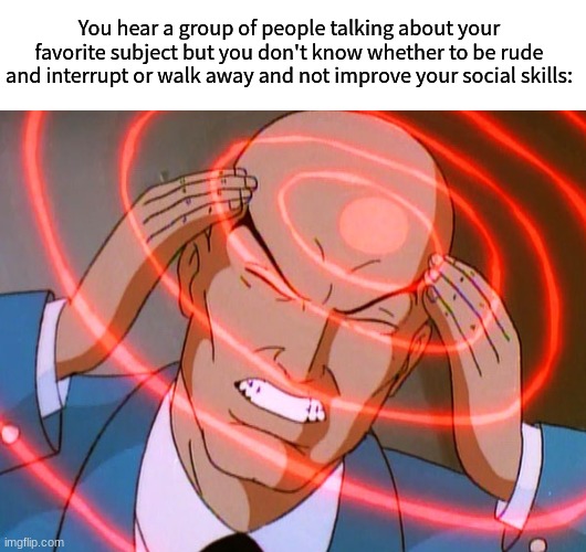 I'm still stuck on this decision to this day | You hear a group of people talking about your favorite subject but you don't know whether to be rude and interrupt or walk away and not improve your social skills: | image tagged in professor x,memes,funny,relatable | made w/ Imgflip meme maker