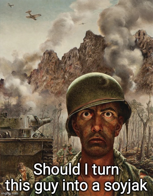The Two-Thousand Yard Stare | Should I turn this guy into a soyjak | image tagged in the two-thousand yard stare | made w/ Imgflip meme maker