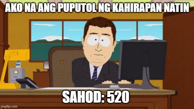 meme | AKO NA ANG PUPUTOL NG KAHIRAPAN NATIN; SAHOD: 520 | image tagged in memes,aaaaand its gone | made w/ Imgflip meme maker