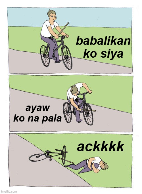 Bike Fall | babalikan ko siya; ayaw ko na pala; ackkkk | image tagged in memes,bike fall | made w/ Imgflip meme maker