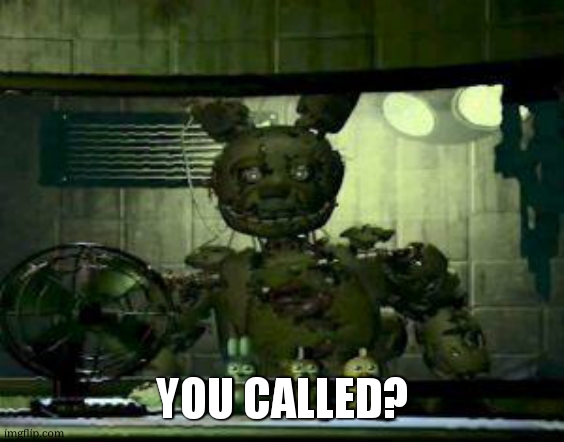 FNAF Springtrap in window | YOU CALLED? | image tagged in fnaf springtrap in window | made w/ Imgflip meme maker