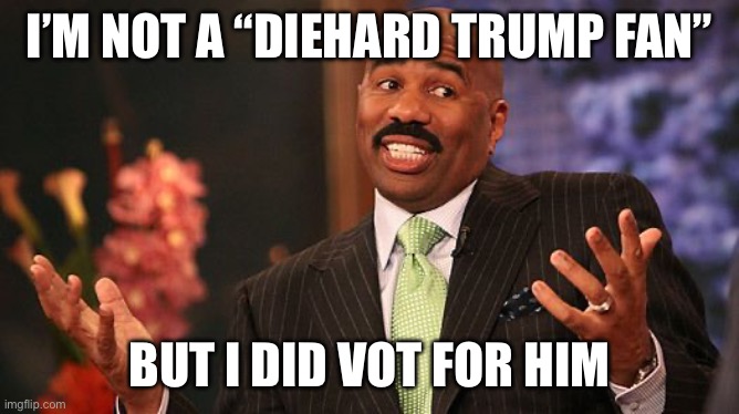 shrug | I’M NOT A “DIEHARD TRUMP FAN” BUT I DID VOT FOR HIM | image tagged in shrug | made w/ Imgflip meme maker