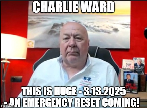 Charlie Ward: This Is Huge - 3.14.2Q25 - An Emergency Reset Coming! (Video)