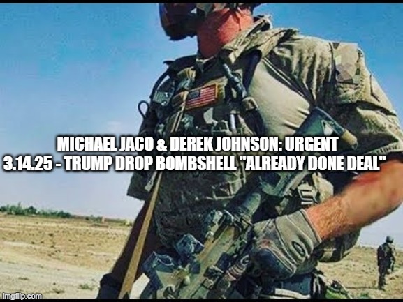 Michael Jaco & Derek Johnson: URGENT 3.14.25 - Trump Drop BOMBSHELL "Already DONE Deal" (Video) 