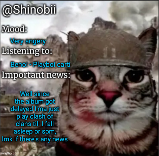 hi | Very angery; Beno! - Playboi carti; Well since the album got delayed I'ma just play clash of clans till I fall asleep or som, lmk if there's any news | image tagged in shinobii announcement temp 1,angry,sad,lost,confused,upset | made w/ Imgflip meme maker