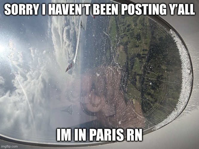 Paris | SORRY I HAVEN’T BEEN POSTING Y’ALL; IM IN PARIS RN | image tagged in paris | made w/ Imgflip meme maker