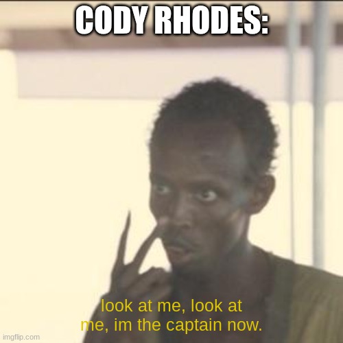 I couldn't resist. | CODY RHODES:; look at me, look at me, im the captain now. | image tagged in memes,look at me | made w/ Imgflip meme maker