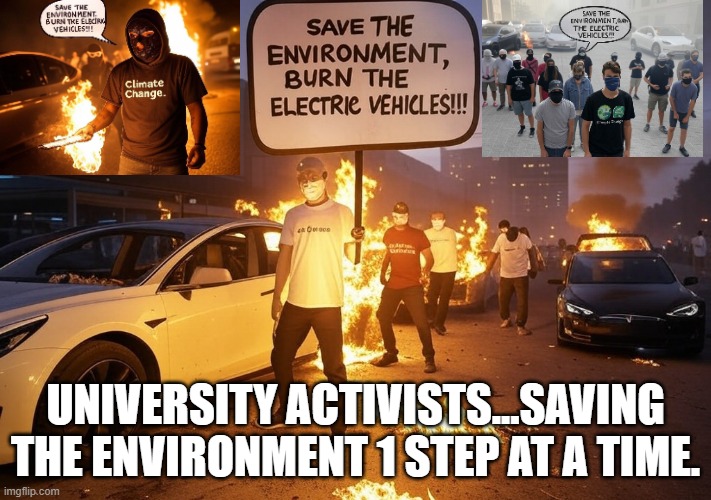 Ai Meme.  Activists, saving the environment, ridding us of pollution, 1 step at a time. | UNIVERSITY ACTIVISTS...SAVING THE ENVIRONMENT 1 STEP AT A TIME. | image tagged in tesla,elon,trump,ukraine,climate change | made w/ Imgflip meme maker