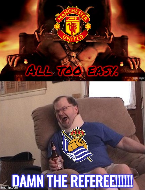 Man United 4 Sociedad 1 | All too easy. DAMN THE REFEREE!!!!!! | image tagged in shao khan mortal kombat,real sociedad,manchester united,europa league,tourettes guy,footy | made w/ Imgflip meme maker