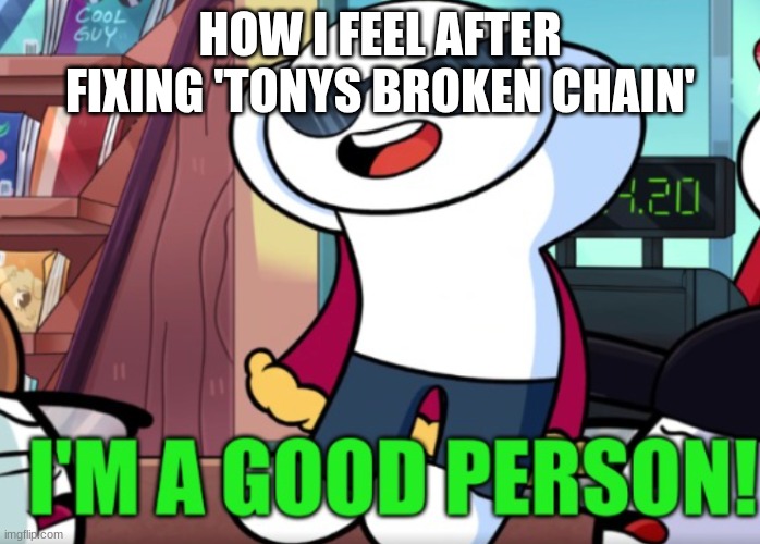 thats slave free chocolate | HOW I FEEL AFTER FIXING 'TONYS BROKEN CHAIN' | image tagged in im a good person,tonys,chocolate,why is the fbi here,you have been eternally cursed for reading the tags | made w/ Imgflip meme maker