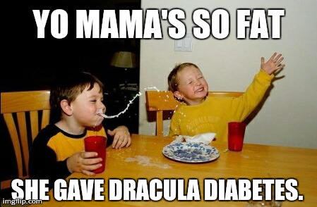 Yo Mamas So Fat Meme | YO MAMA'S SO FAT SHE GAVE DRACULA DIABETES. | image tagged in memes,yo mamas so fat | made w/ Imgflip meme maker