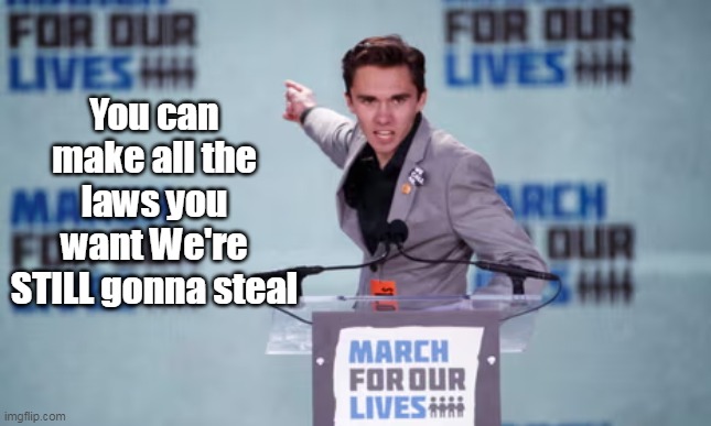 You can make all the laws you want We're STILL gonna steal | made w/ Imgflip meme maker