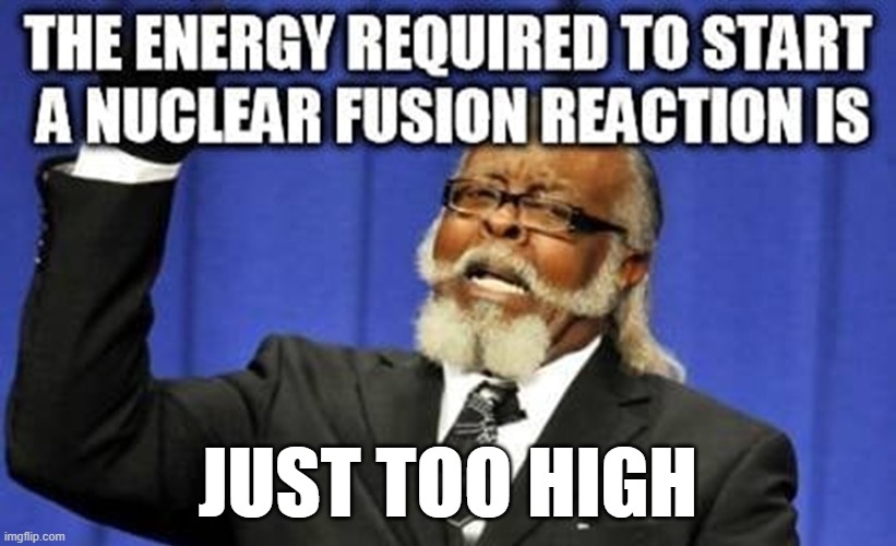 Nuclear fusion problems | JUST TOO HIGH | image tagged in angry | made w/ Imgflip meme maker