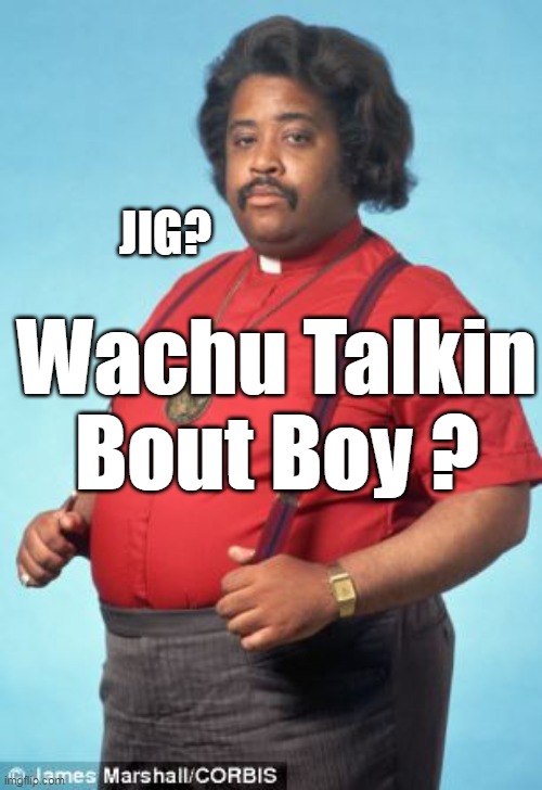 JIG? Wachu Talkin Bout Boy ? | made w/ Imgflip meme maker