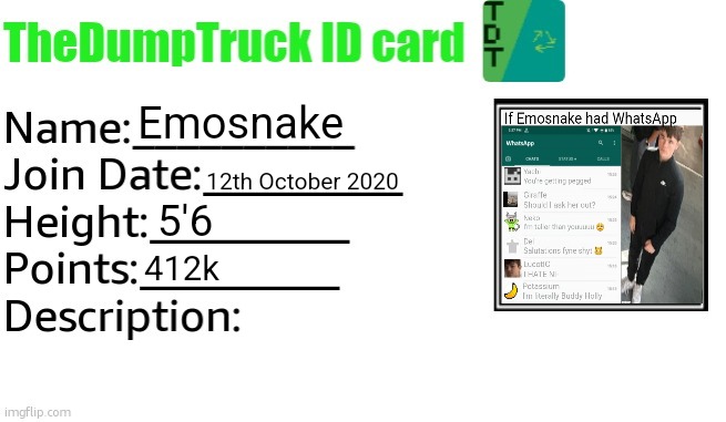 TheDumpTruck ID Card | Emosnake; 12th October 2020; 5'6; 412k | image tagged in thedumptruck id card | made w/ Imgflip meme maker