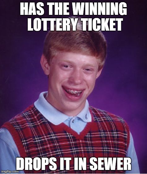 Bad Luck Brian | HAS THE WINNING LOTTERY TICKET DROPS IT IN SEWER | image tagged in memes,bad luck brian | made w/ Imgflip meme maker