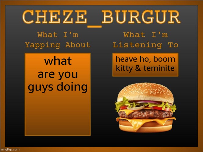 New Cheze Announcement Template | what are you guys doing; heave ho, boom kitty & teminite | image tagged in new cheze template | made w/ Imgflip meme maker