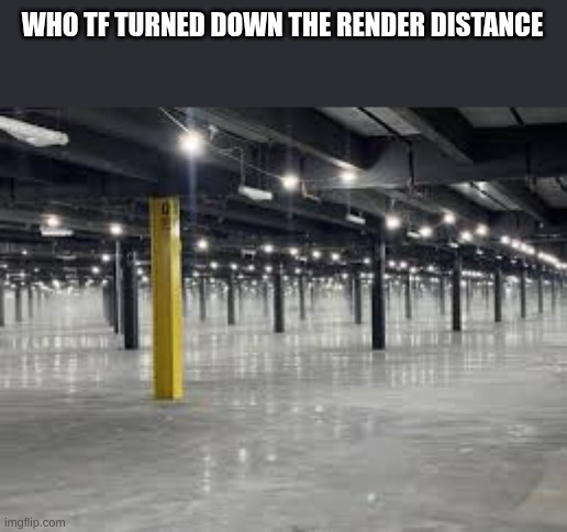 WHO TF TURNED DOWN THE RENDER DISTANCE | made w/ Imgflip meme maker